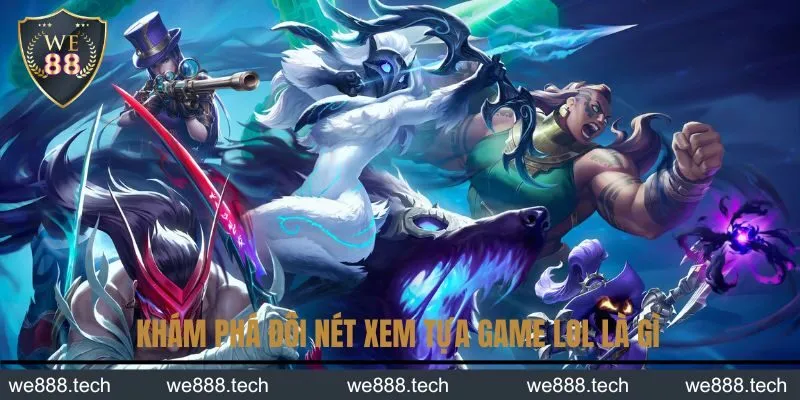 Khám phá đôi nét xem tựa game LOL là gì Khám phá đôi nét xem tựa game LOL là gì