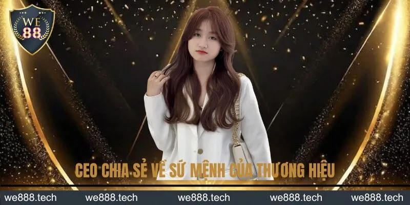 CEO chia sẻ về sứ mệnh của thương hiệu CEO chia sẻ về sứ mệnh của thương hiệu