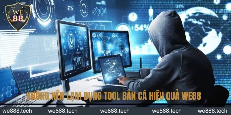 Không nên lạm dụng tool bắn cá hiệu quả WE88 Không nên lạm dụng tool bắn cá hiệu quả WE88