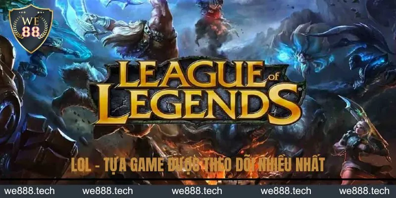 LOL - Tựa game được theo dõi nhiều nhất LOL - Tựa game được theo dõi nhiều nhất