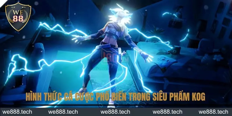 Những hình thức cá cược phổ biến nhất trong siêu phẩm KOG Những hình thức cá cược phổ biến nhất trong siêu phẩm KOG
