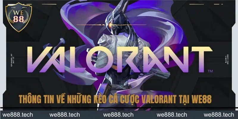 Thông tin cụ thể về những thể loại kèo cá cược Valorant tại We88 Thông tin cụ thể về những thể loại kèo cá cược Valorant tại We88