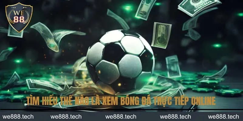 Tìm hiểu thế nào là xem bóng đá trực tiếp online Tìm hiểu thế nào là xem bóng đá trực tiếp online