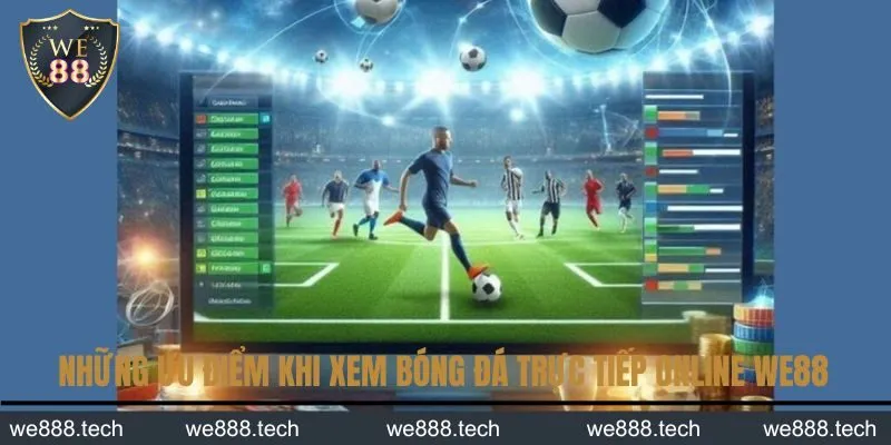 Những ưu điểm khi xem bóng đá trực tiếp online WE88 Những ưu điểm khi xem bóng đá trực tiếp online WE88