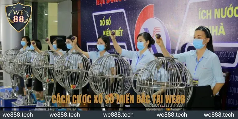 Cách cược xổ số miền Bắc tại WE88 Cách cược xổ số miền Bắc tại WE88